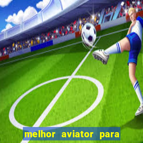 melhor aviator para ganhar dinheiro